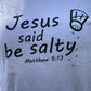 "Jesus said be salty" T-shirt